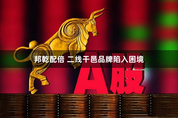 邦乾配倍 二线干邑品牌陷入困境