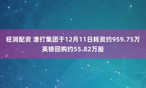 旺润配资 渣打集团于12月11日耗资约959.75万英镑回购约55.82万股